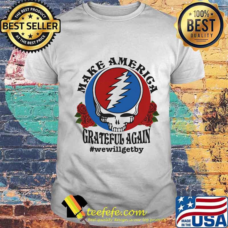 Official Skull make america grateful again we will get by shirt