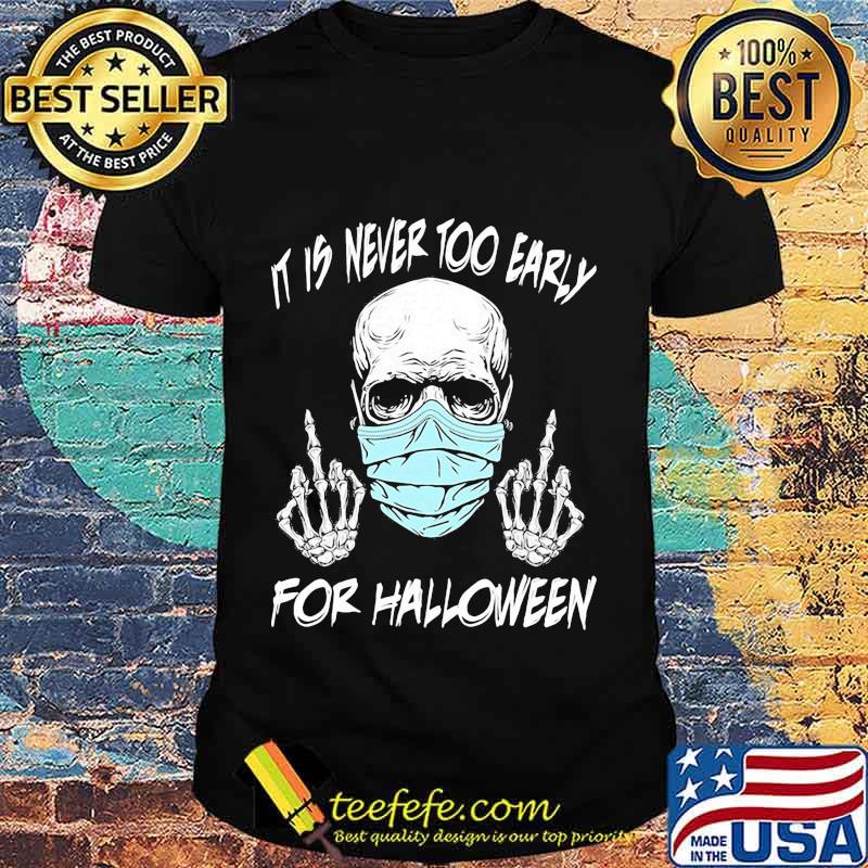 Official Skull mask it is never too early for halloween shirt Official Skull mask it is never too early for halloween shirt