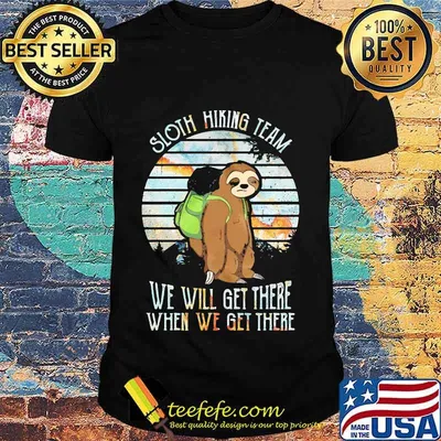 Official Sloth hiking team we will get there when we get there shirt