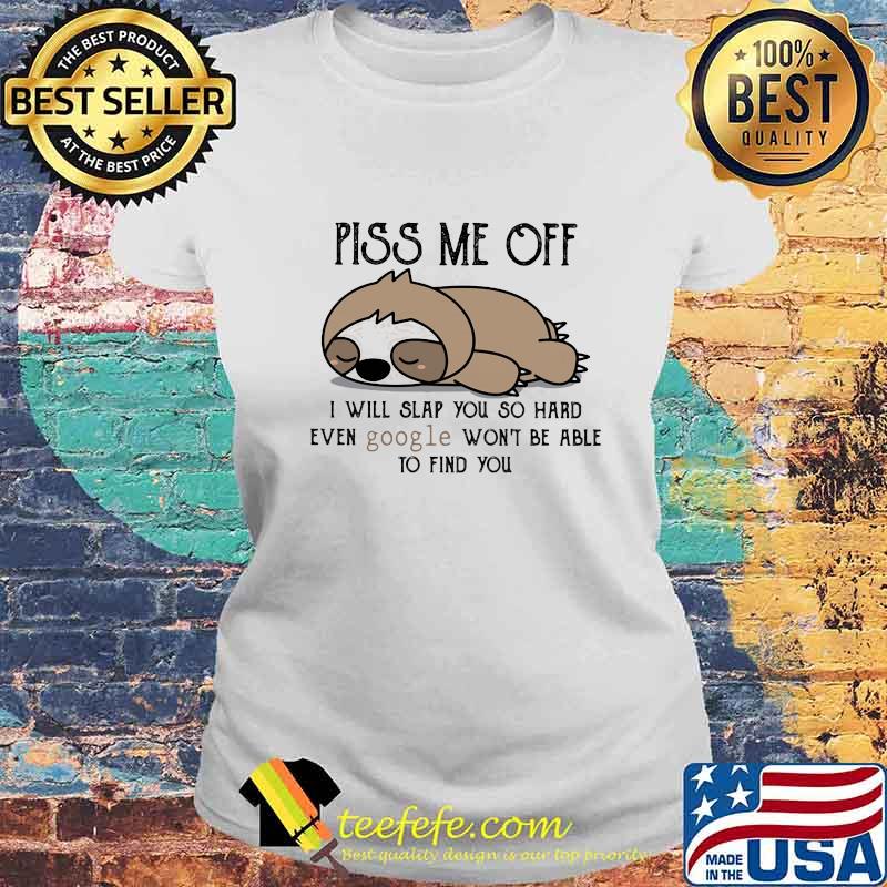 Official Sloth Piss me off I will slap you so hard even google won't be able to find you s Laides tee Official Sloth Piss me off I will slap you so hard even google won't be able to find you s Laides tee