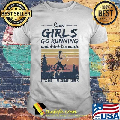 Official Some girls go running and drink too much it's me i'm some girls vintage retro shirt
