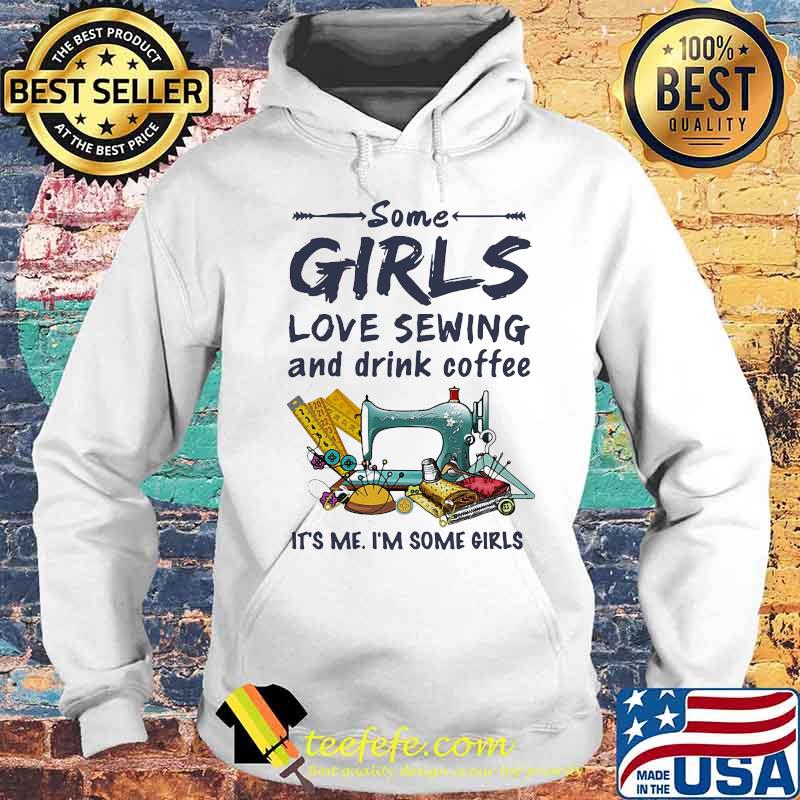 Official Some girls love sewing and drink coffee It's me I'm some girls s Hoodie Official Some girls love sewing and drink coffee It's me I'm some girls s Hoodie
