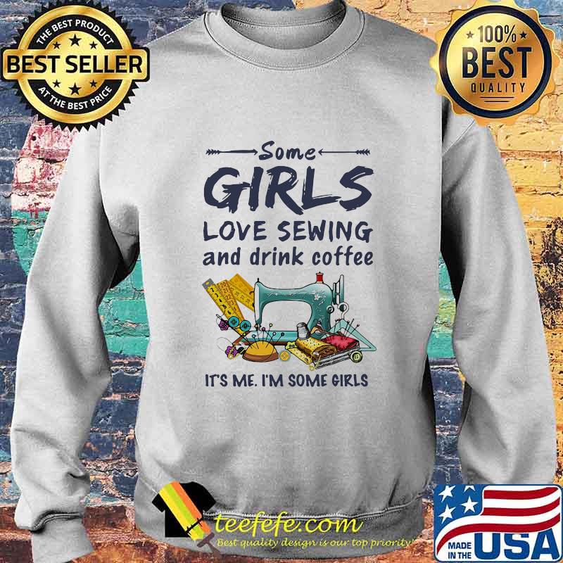Official Some girls love sewing and drink coffee It's me I'm some girls s Sweater Official Some girls love sewing and drink coffee It's me I'm some girls s Sweater