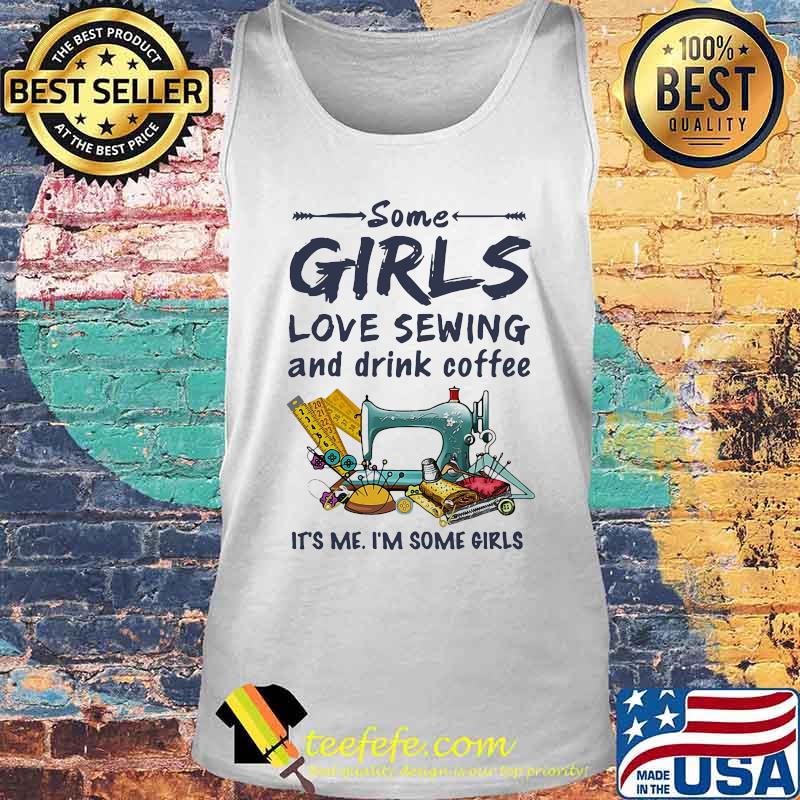 Official Some girls love sewing and drink coffee It's me I'm some girls s Tank top Official Some girls love sewing and drink coffee It's me I'm some girls s Tank top