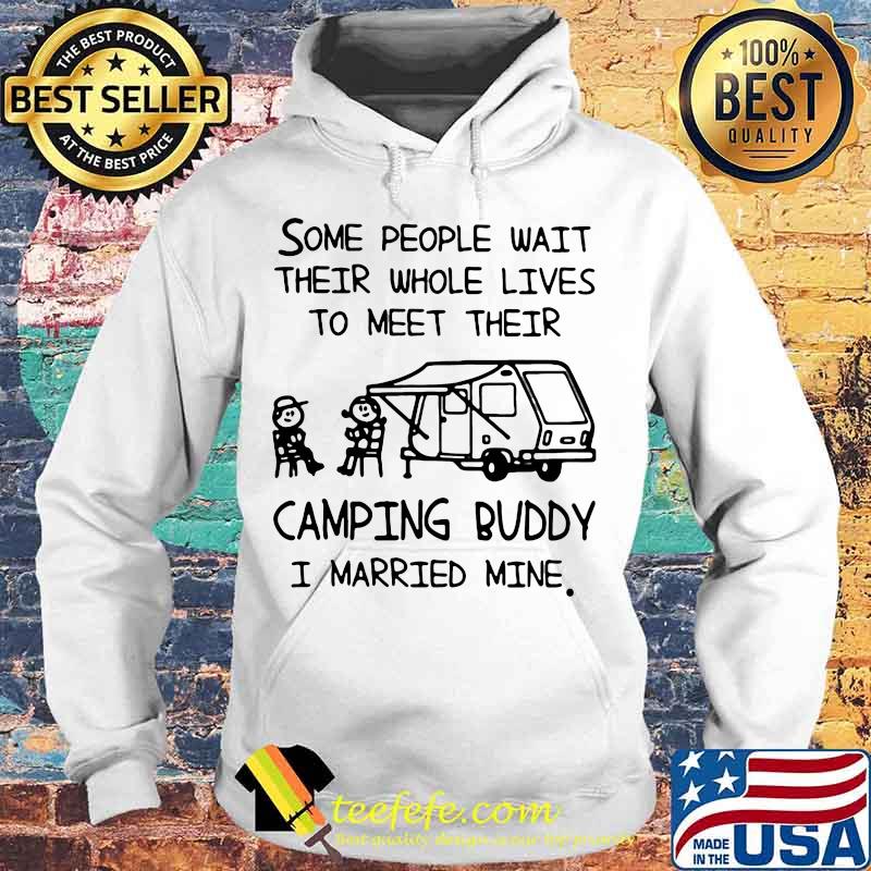 Official Some people wait their whole lives to meet their camping buddy I married mine s Hoodie Official Some people wait their whole lives to meet their camping buddy I married mine s Hoodie