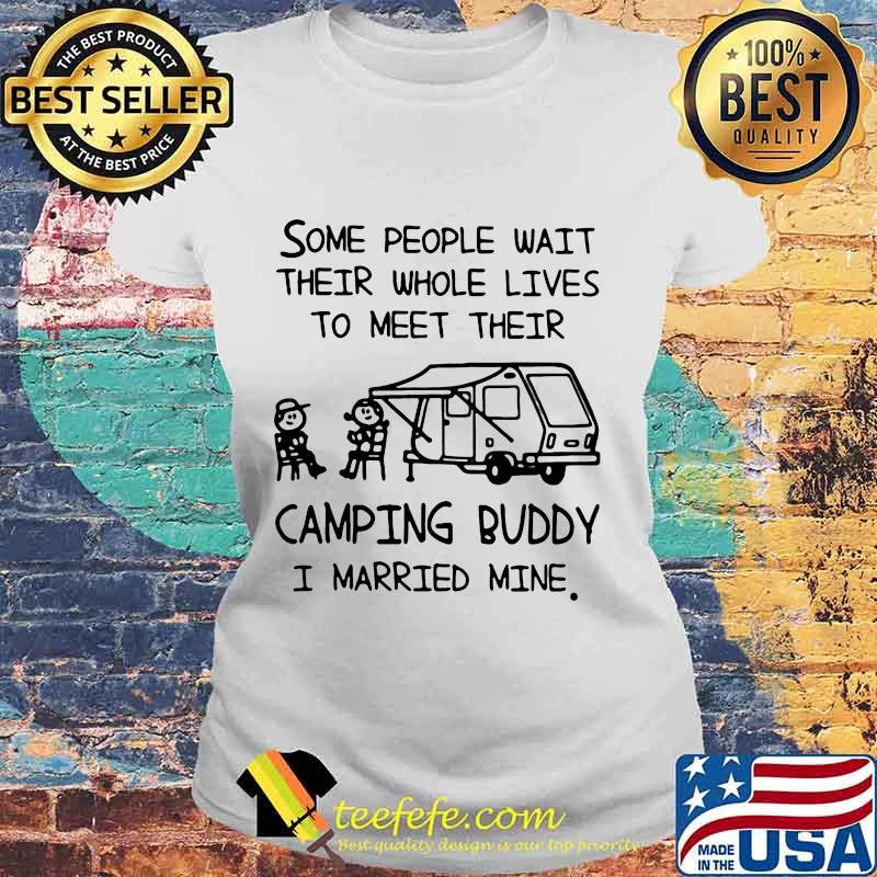 Official Some people wait their whole lives to meet their camping buddy I married mine s Laides tee Official Some people wait their whole lives to meet their camping buddy I married mine s Laides tee
