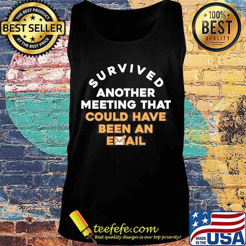 Official Survived another meeting that could have been an email s Tank top Official Survived another meeting that could have been an email s Tank top
