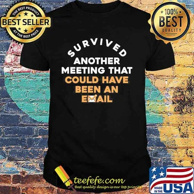 Official Survived another meeting that could have been an email shirt