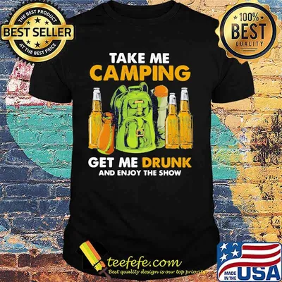 Official Take me camping get me drunk and enjoy the show shirt