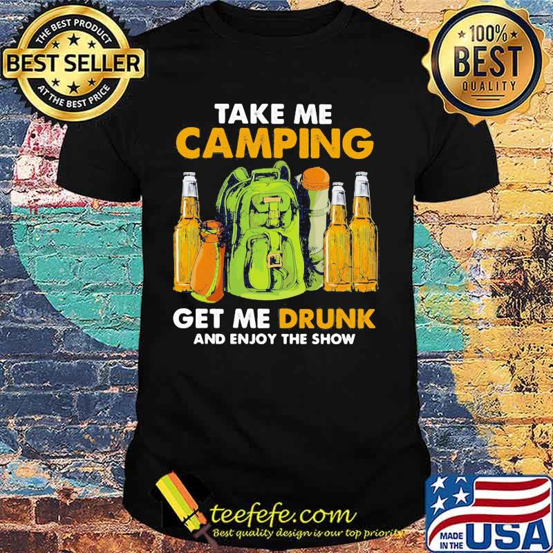 Official Take me camping get me drunk and enjoy the show shirt