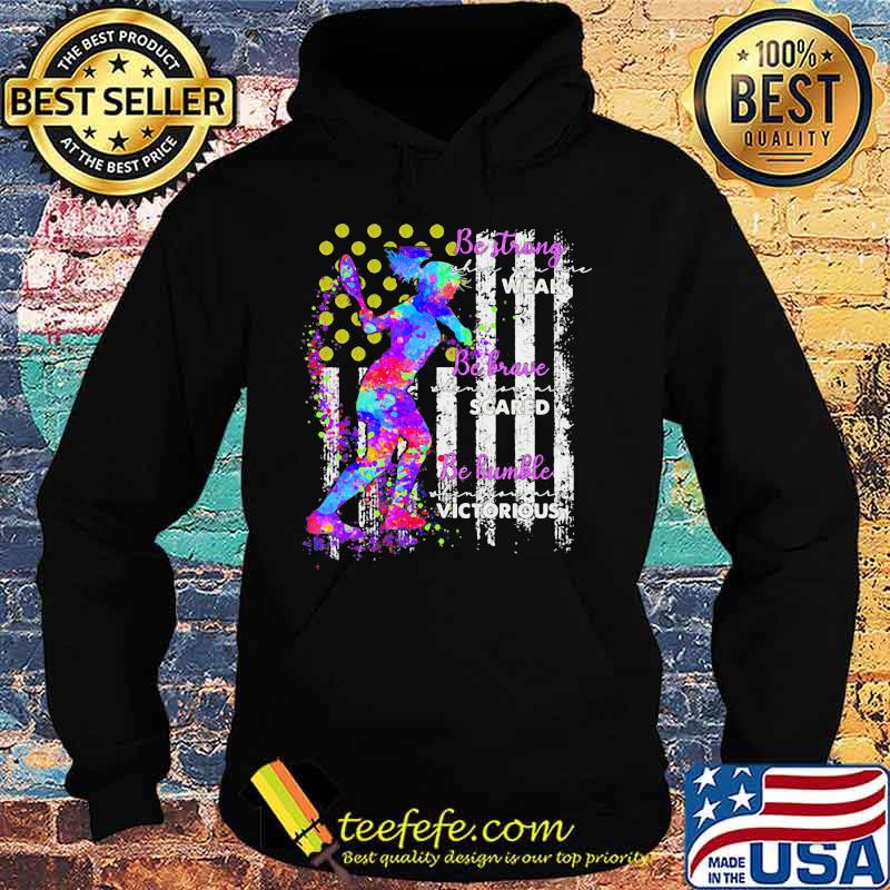 Official Tennis Be strong when you are weak Be brave when you are scared Be humble when you are victorious American Flag s Hoodie Official Tennis Be strong when you are weak Be brave when you are scared Be humble when you are victorious American Flag s Hoodie