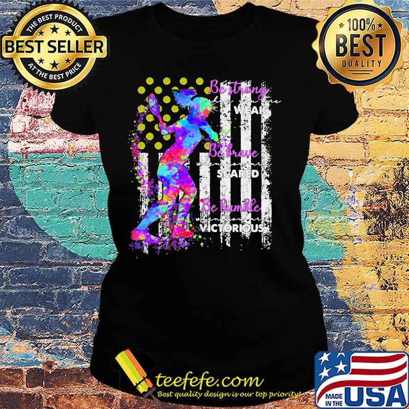Official Tennis Be strong when you are weak Be brave when you are scared Be humble when you are victorious American Flag s Ladies tee Official Tennis Be strong when you are weak Be brave when you are scared Be humble when you are victorious American Flag s Ladies tee
