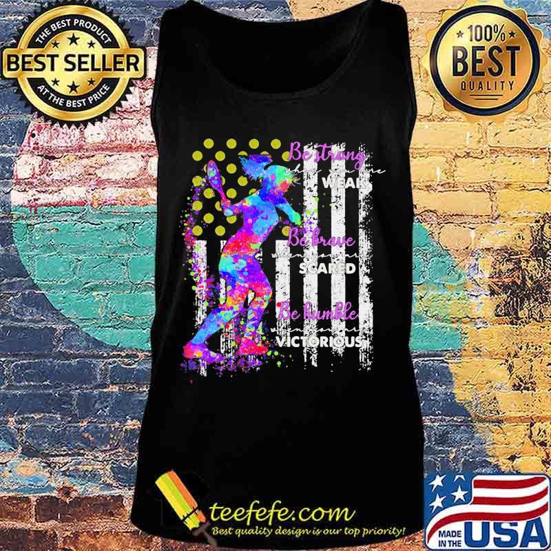 Official Tennis Be strong when you are weak Be brave when you are scared Be humble when you are victorious American Flag s Tank top Official Tennis Be strong when you are weak Be brave when you are scared Be humble when you are victorious American Flag s Tank top