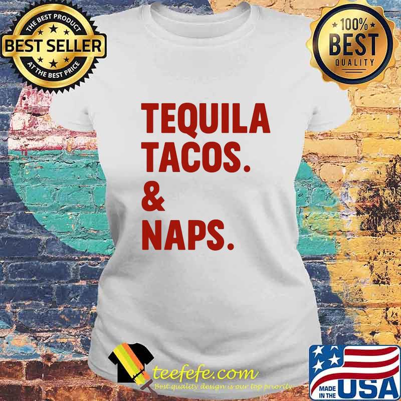 Official Tequila Tacos And Naps Shirt Laides tee Official Tequila Tacos And Naps Shirt Laides tee