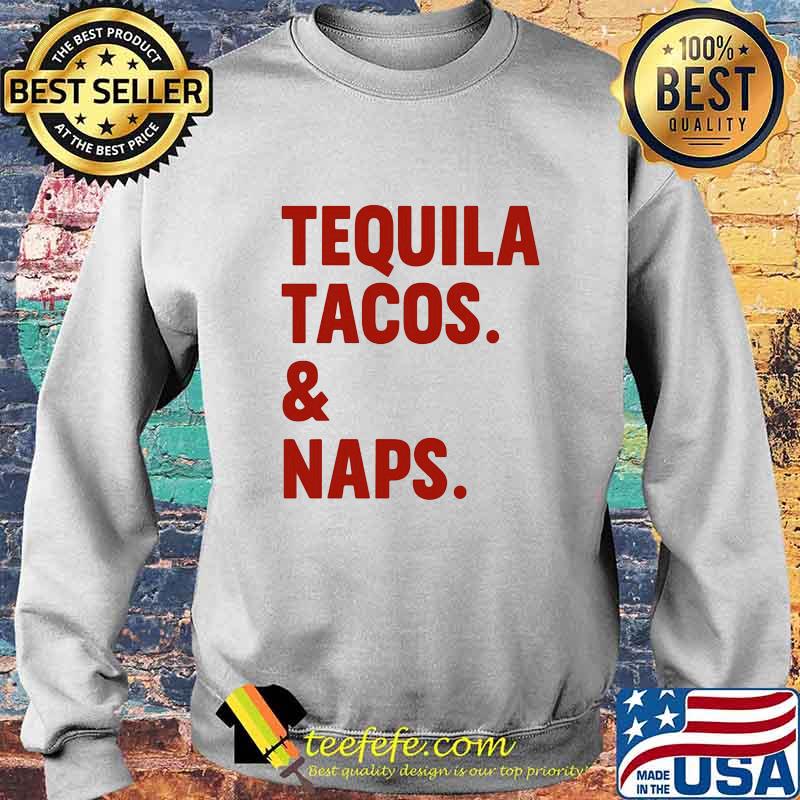 Official Tequila Tacos And Naps Shirt Sweater Official Tequila Tacos And Naps Shirt Sweater
