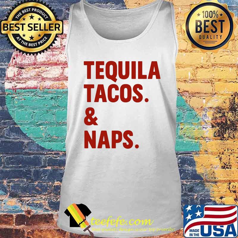 Official Tequila Tacos And Naps Shirt Tank top Official Tequila Tacos And Naps Shirt Tank top