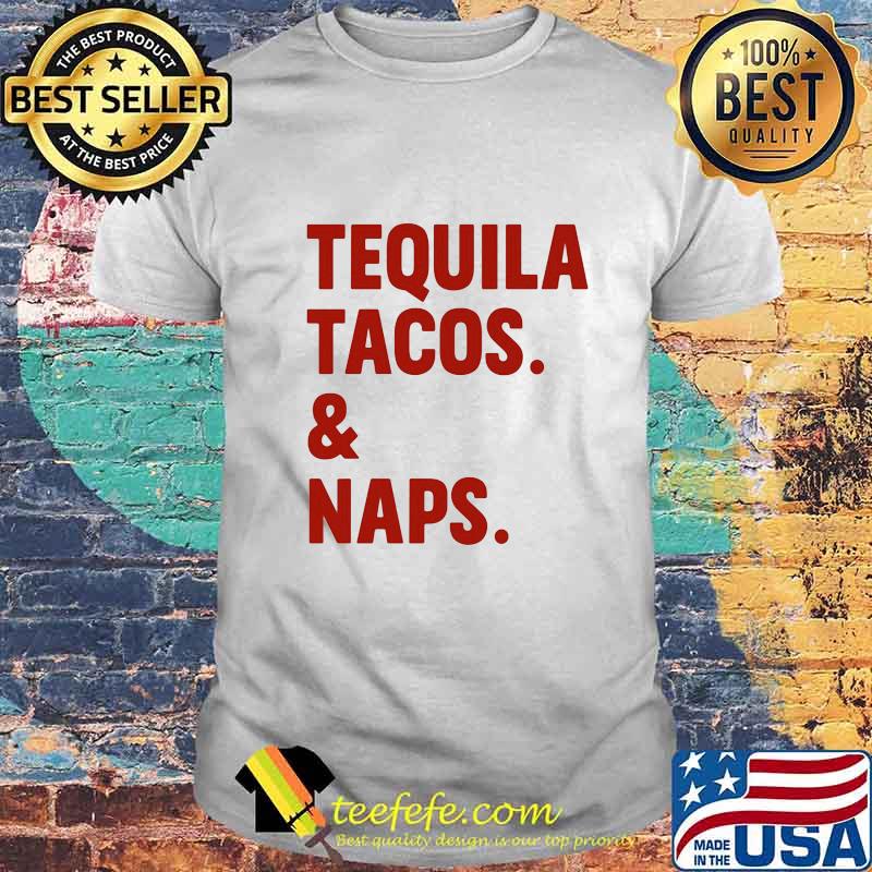 Official Tequila Tacos And Naps Shirt Official Tequila Tacos And Naps Shirt