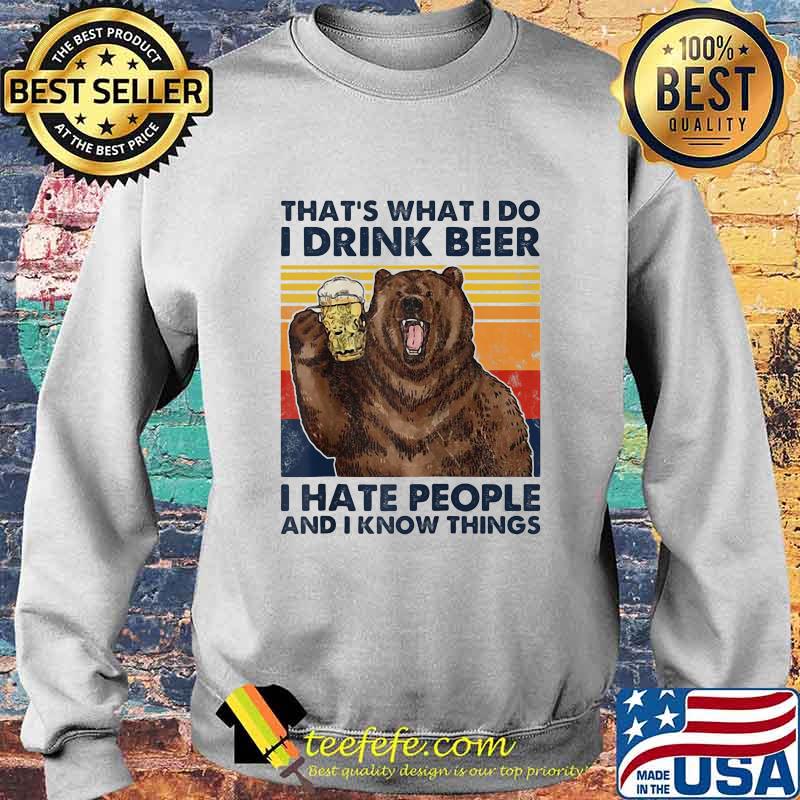 Official That's What I Do I Drink Beer I Hate People And I Know Things Bear Vintage Retro Shirt Sweater Official That's What I Do I Drink Beer I Hate People And I Know Things Bear Vintage Retro Shirt Sweater