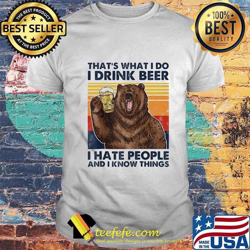 Official That's What I Do I Drink Beer I Hate People And I Know Things Bear Vintage Retro Shirt Official That's What I Do I Drink Beer I Hate People And I Know Things Bear Vintage Retro Shirt