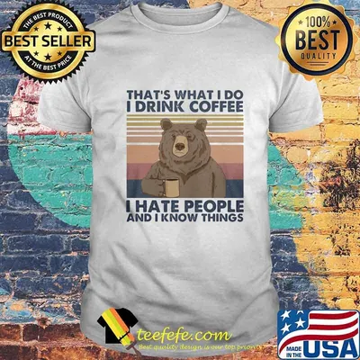 Official That's What I Do I Drink Coffee I Hate People And I Know Things Bear Vintage Retro Shirt
