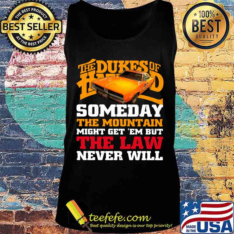 Official The dukes of hazzard someday the mountain might get 'em but the law never will s Tank top Official The dukes of hazzard someday the mountain might get 'em but the law never will s Tank top