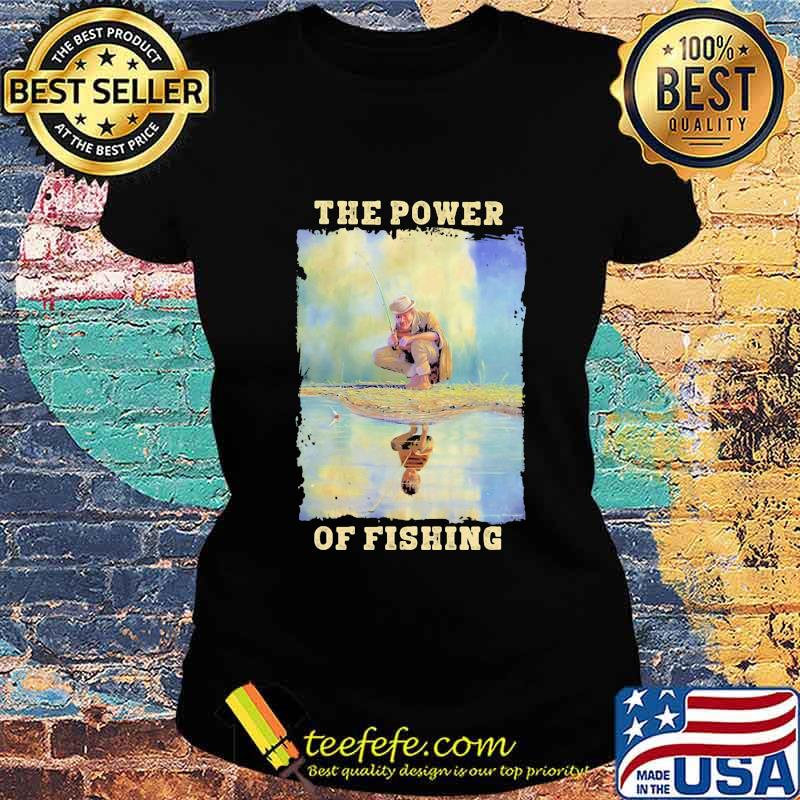 OFFICIAL THE POWER OF FISHING SHIRT Ladies tee OFFICIAL THE POWER OF FISHING SHIRT Ladies tee