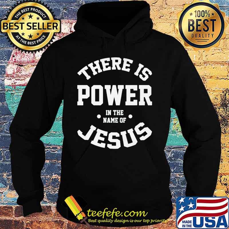 Official There Is Power In The Name Of Jesus Shirt Hoodie Official There Is Power In The Name Of Jesus Shirt Hoodie