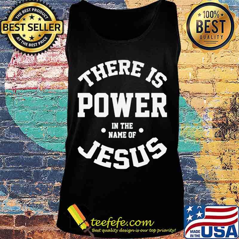 Official There Is Power In The Name Of Jesus Shirt Tank top Official There Is Power In The Name Of Jesus Shirt Tank top