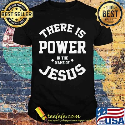 Official There Is Power In The Name Of Jesus Shirt