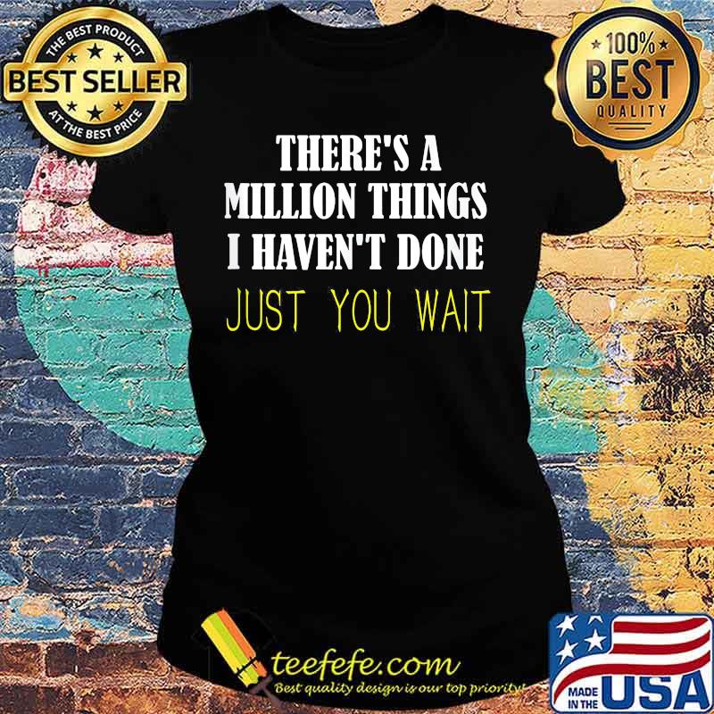Official There's a million things i haven't done just you wait s Ladies tee Official There's a million things i haven't done just you wait s Ladies tee