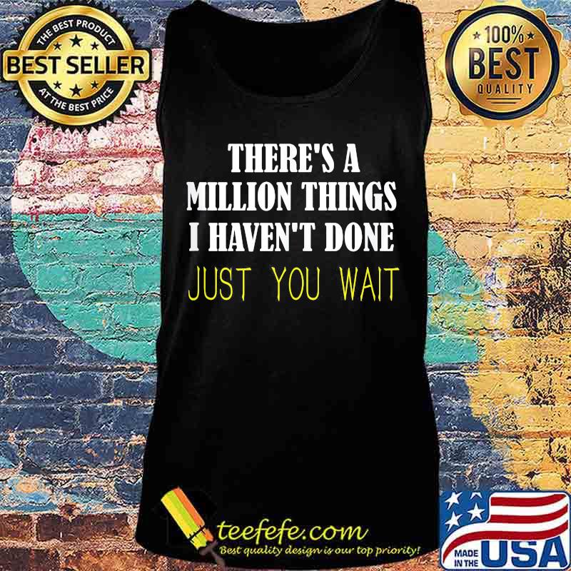 Official There's a million things i haven't done just you wait s Tank top Official There's a million things i haven't done just you wait s Tank top