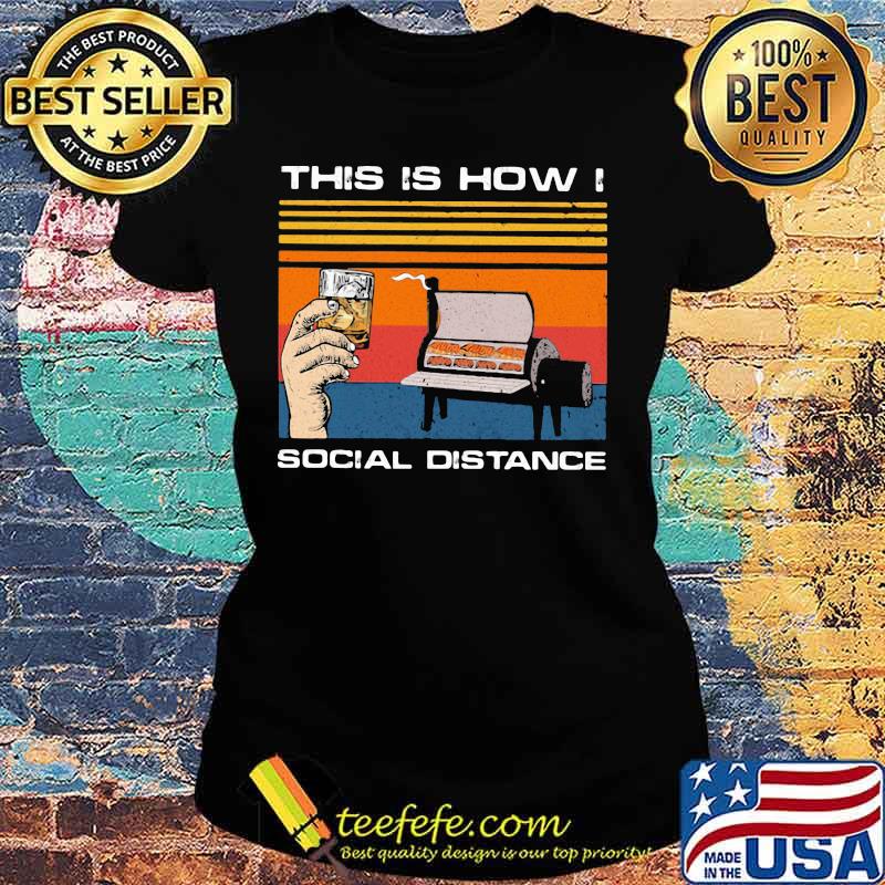 OFFICIAL THIS IS HOW I SOCIAL DISTANCE BBQ PARTY VINTAGE RETRO SHIRT Ladies tee OFFICIAL THIS IS HOW I SOCIAL DISTANCE BBQ PARTY VINTAGE RETRO SHIRT Ladies tee