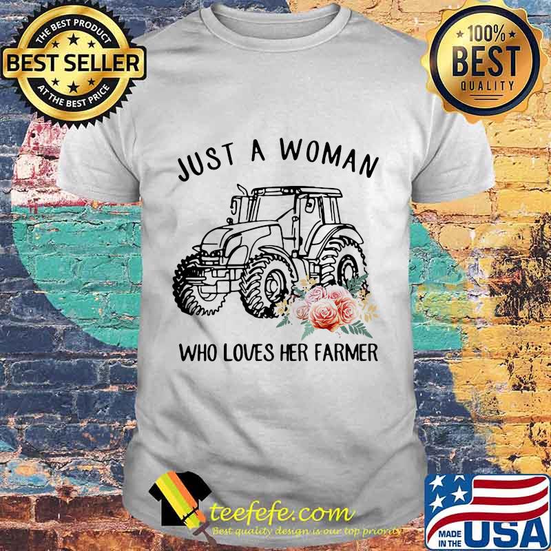 Official Tractor Just a woman who loves her farmer shirt Official Tractor Just a woman who loves her farmer shirt
