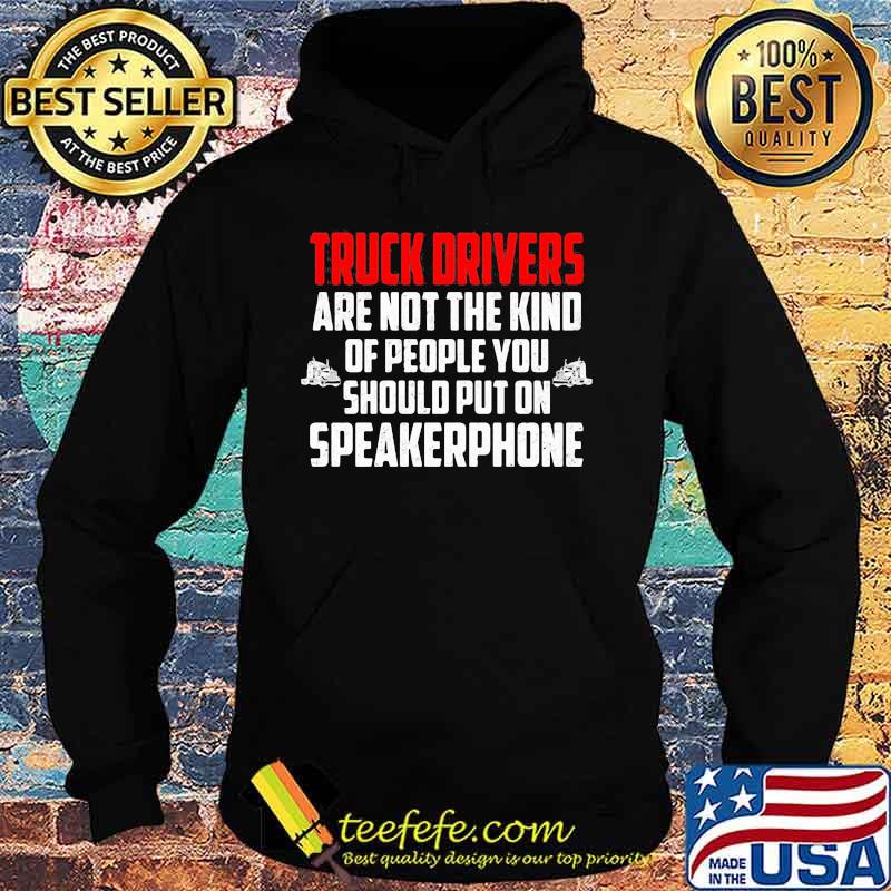 Official Truck drivers are not the kind of people you should put on speakerphone s Hoodie Official Truck drivers are not the kind of people you should put on speakerphone s Hoodie