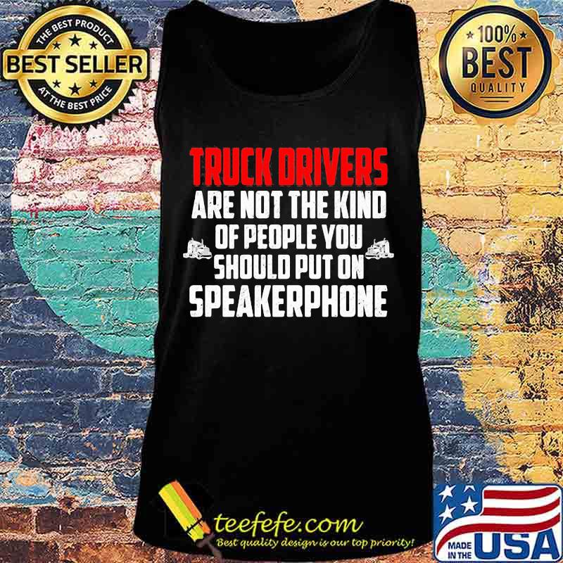 Official Truck drivers are not the kind of people you should put on speakerphone s Tank top Official Truck drivers are not the kind of people you should put on speakerphone s Tank top