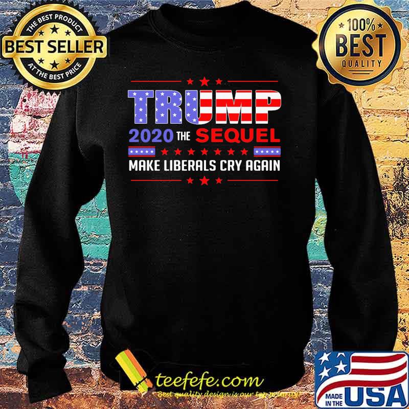 Official Trump 2020 the sequel make liberals cry again s Sweater Official Trump 2020 the sequel make liberals cry again s Sweater