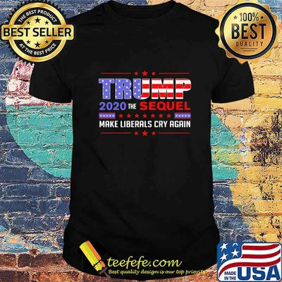 Official Trump 2020 the sequel make liberals cry again shirt