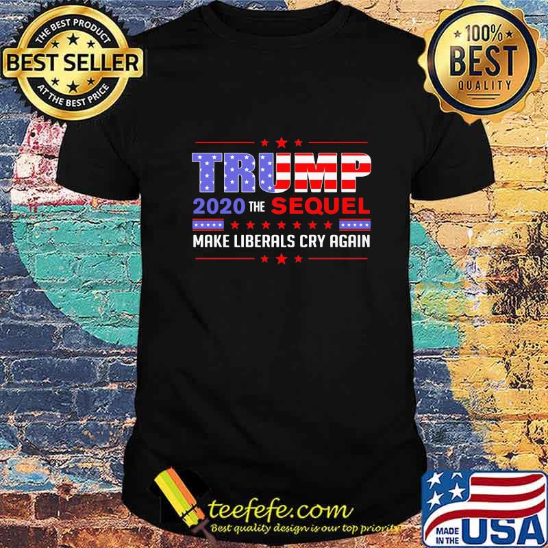 Official Trump 2020 the sequel make liberals cry again shirt Official Trump 2020 the sequel make liberals cry again shirt