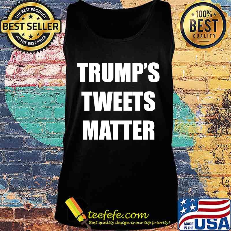 Official trump's tweets matter s Tank top Official trump's tweets matter s Tank top
