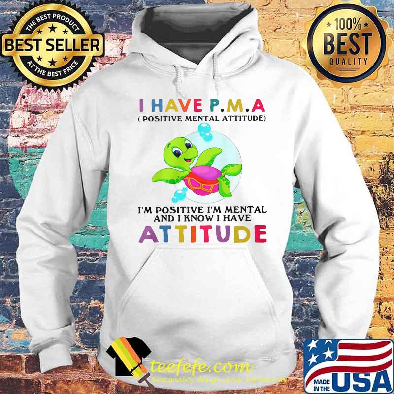 Official Turtle I have PMA Positive Mental Attitude I'm Positive I'm mental and I know I have attitude s Hoodie Official Turtle I have PMA Positive Mental Attitude I'm Positive I'm mental and I know I have attitude s Hoodie