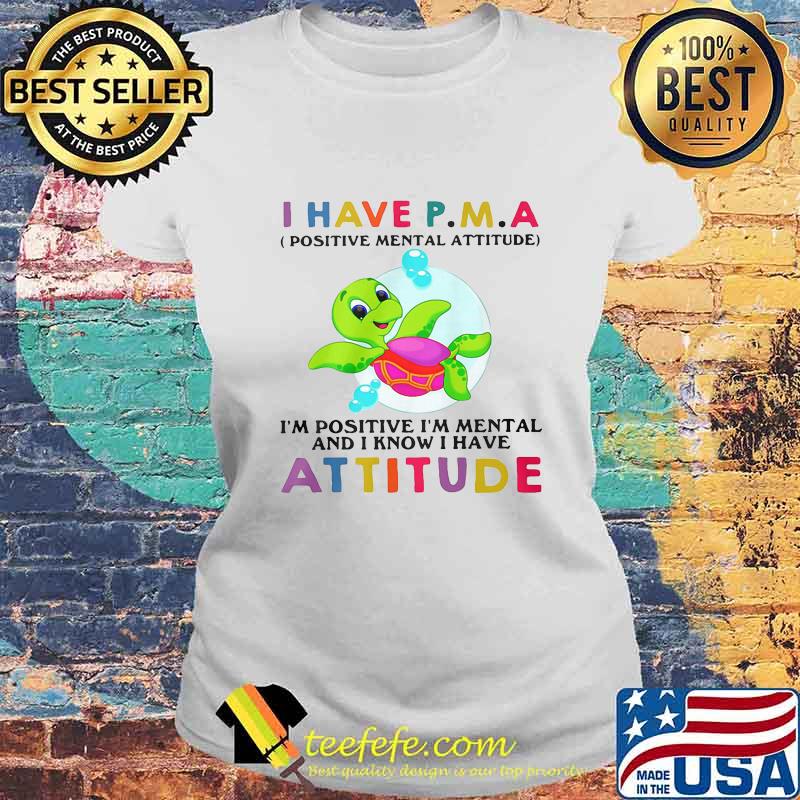 Official Turtle I have PMA Positive Mental Attitude I'm Positive I'm mental and I know I have attitude s Laides tee Official Turtle I have PMA Positive Mental Attitude I'm Positive I'm mental and I know I have attitude s Laides tee