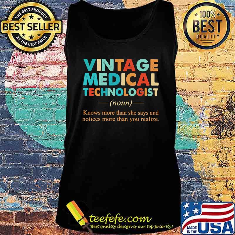 Official Vintage Medical Technologist Knows More Than She Says And Notices More Than You Realize Shirt Tank top Official Vintage Medical Technologist Knows More Than She Says And Notices More Than You Realize Shirt Tank top