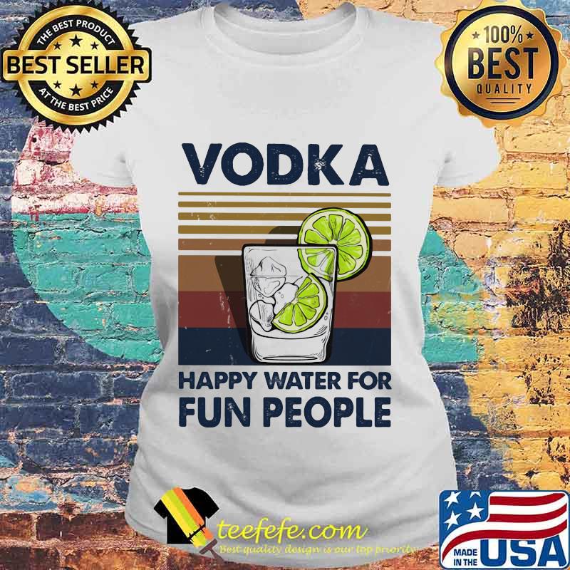 Official Vodka Happy Water For Fun People Vintage Retro Shirt Laides tee Official Vodka Happy Water For Fun People Vintage Retro Shirt Laides tee