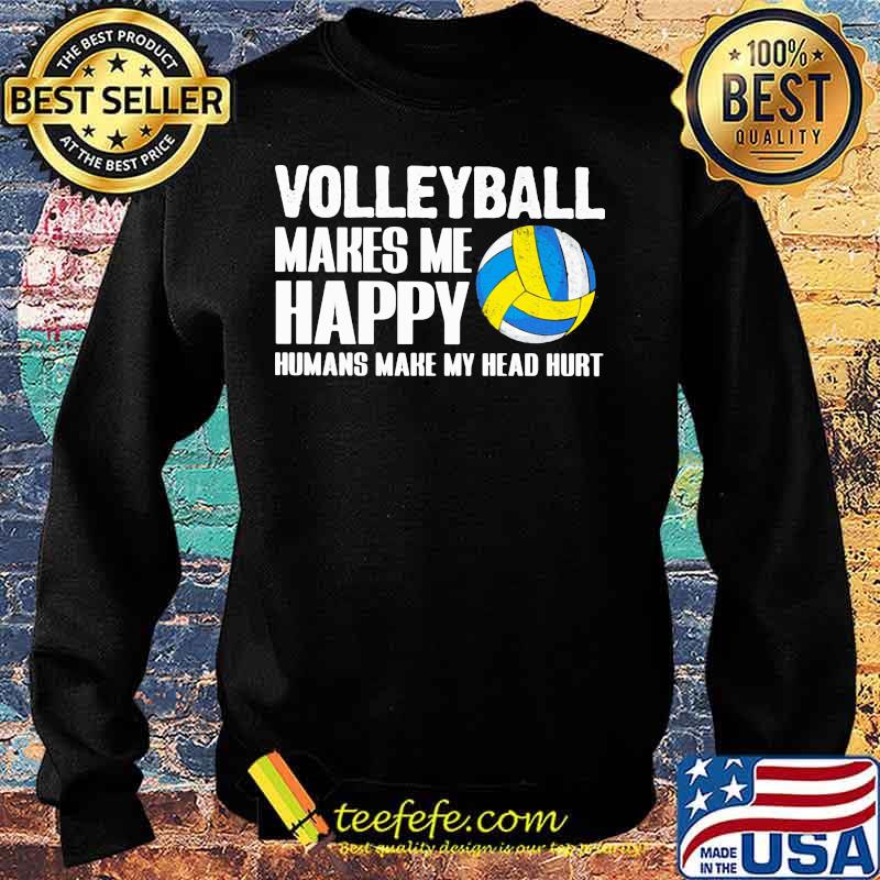 Official Volleyball makes me happy humans make my head hurt s Sweater Official Volleyball makes me happy humans make my head hurt s Sweater