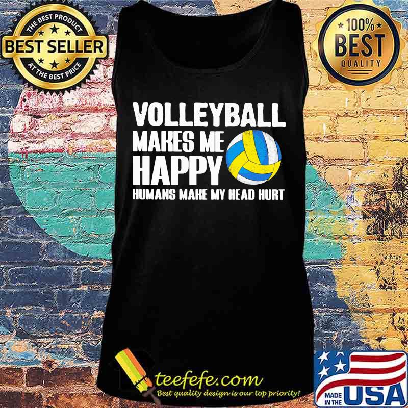 Official Volleyball makes me happy humans make my head hurt s Tank top Official Volleyball makes me happy humans make my head hurt s Tank top