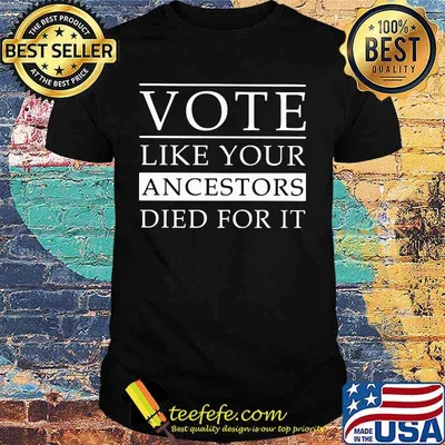 Official Vote like your ancestors died for it shirt