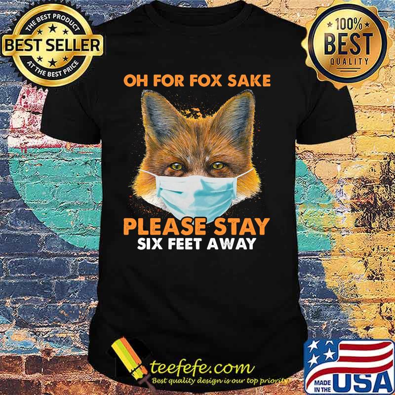 Oh for fox sake please stay six feet away masks shirt Oh for fox sake please stay six feet away masks shirt