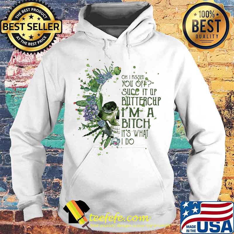 Oh i pissed you off succ it up buttercup i'm a bitch it's what i do s Hoodie Oh i pissed you off succ it up buttercup i'm a bitch it's what i do s Hoodie