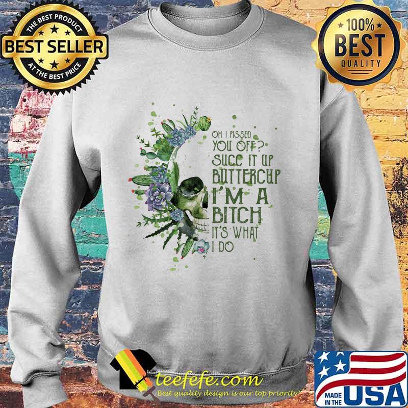 Oh i pissed you off succ it up buttercup i'm a bitch it's what i do s Sweater Oh i pissed you off succ it up buttercup i'm a bitch it's what i do s Sweater