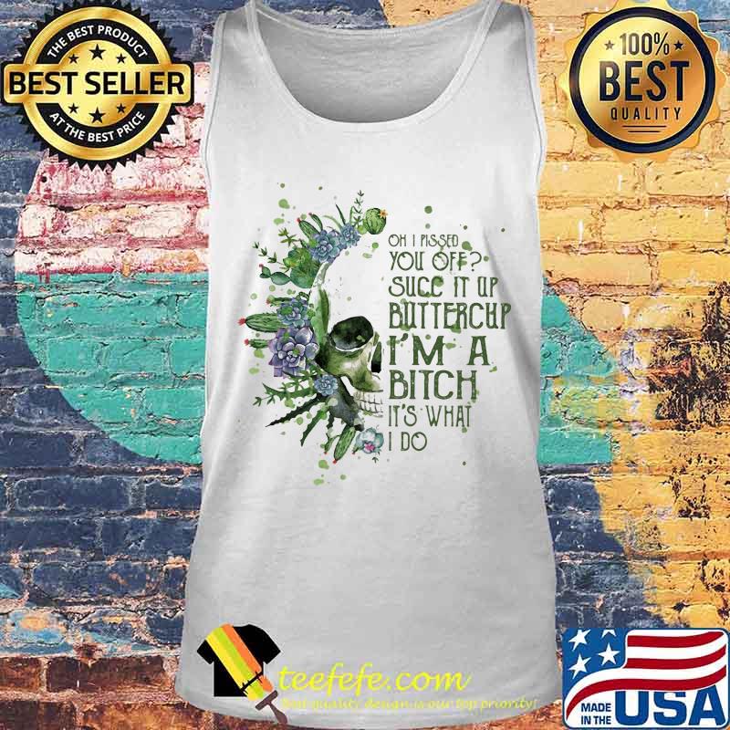 Oh i pissed you off succ it up buttercup i'm a bitch it's what i do s Tank top Oh i pissed you off succ it up buttercup i'm a bitch it's what i do s Tank top